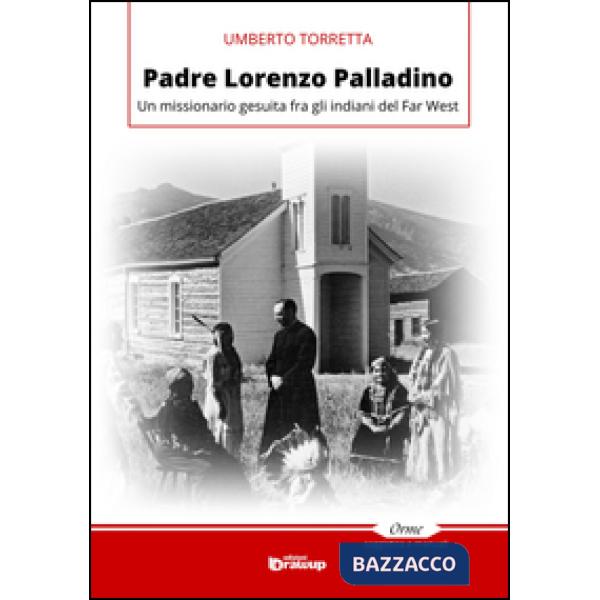 Padre Lorenzo Palladino. Un missionario gesuita fra gli indiani del Far West