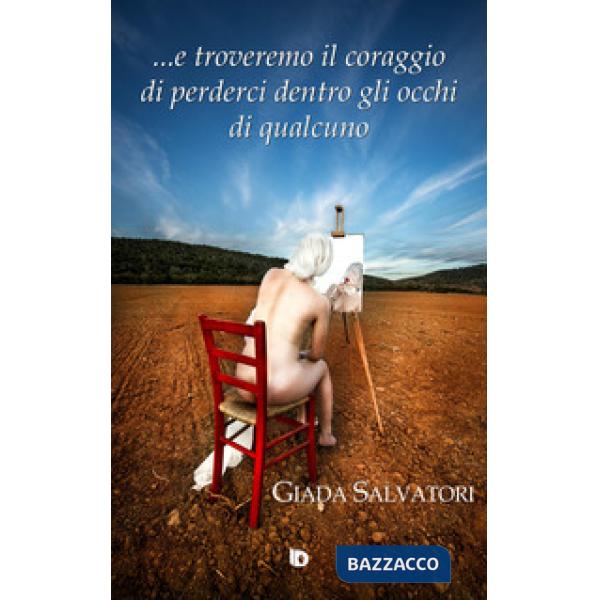 ... E troveremo il coraggio di perderci dentro gli occhi di qualcuno. Nuova ediz.