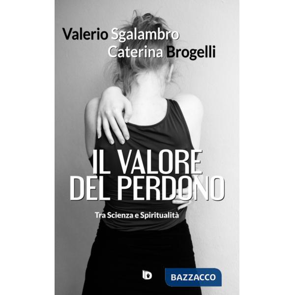 Valore del perdono. Tra scienza e spiritualità. Ediz. illustrata (Il)