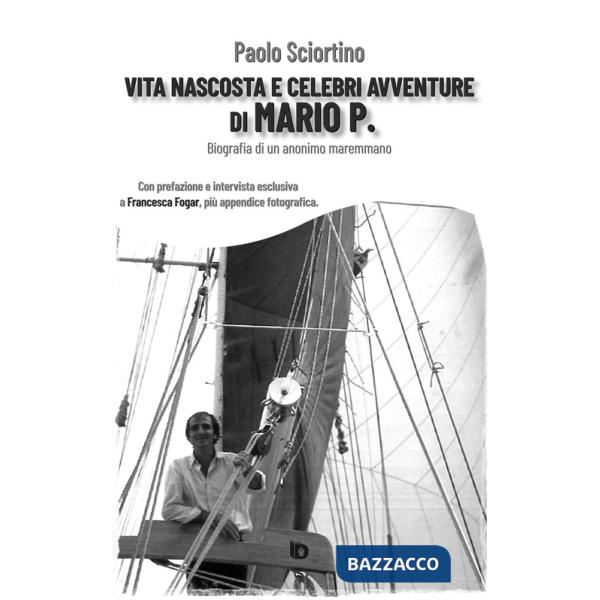 Vita nascosta e celebri avventure di Mario P. Biografia di un anonimo maremmano