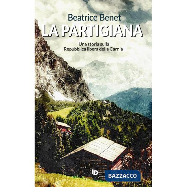 Partigiana. Una storia sulla Repubblica libera della Carnia. Nuova ediz. (La)