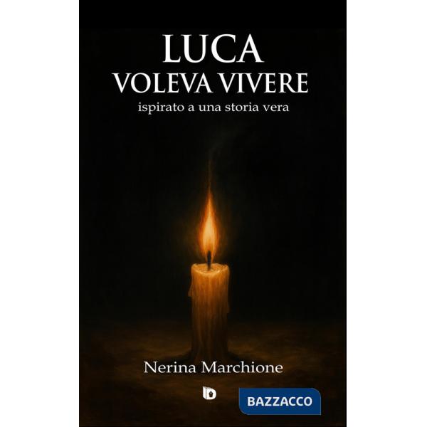 Luca voleva vivere (ispirato a una storia vera). Ediz. illustrata