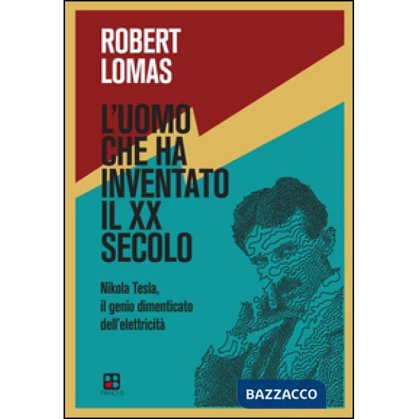 Uomo che ha inventato il XX secolo. Nikola Tesla, il genio dimenticato dell'elettricità (L')