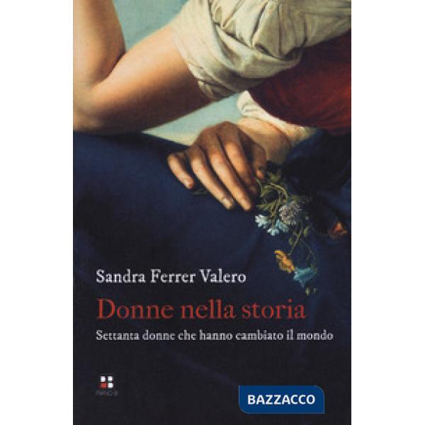 Donne nella storia. Settanta donne che hanno cambiato il mondo