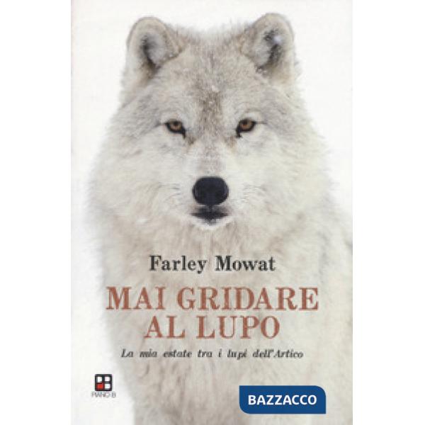 Mai gridare al lupo. La mia estate tra i lupi dell'Artico