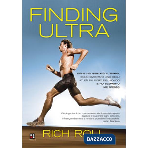 Finding ultra. Come ho fermato il tempo, sono diventato uno degli atleti più forti del mondo e ho scoperto me stesso