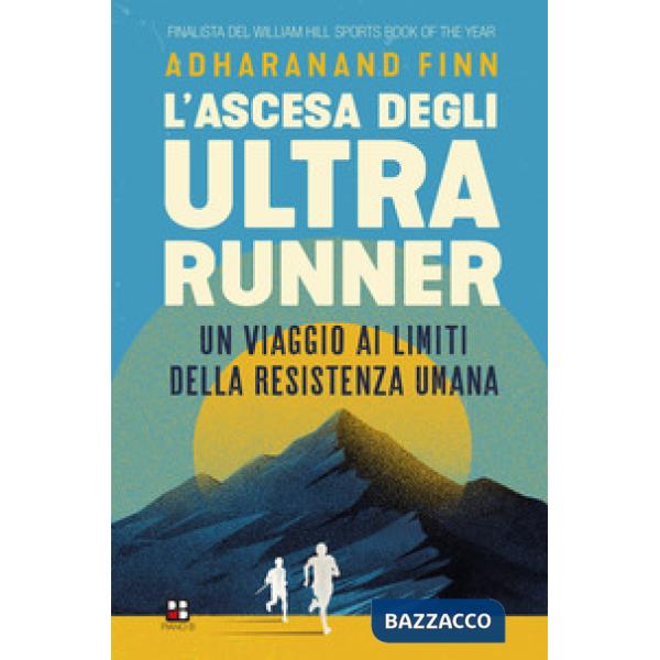 Ascesa degli ultrarunner. Un viaggio ai limiti della resistenza umana (L')
