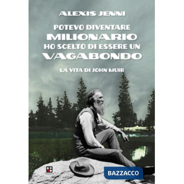 Potevo diventare milionario ho scelto di essere un vagabondo. La vita di John Muir