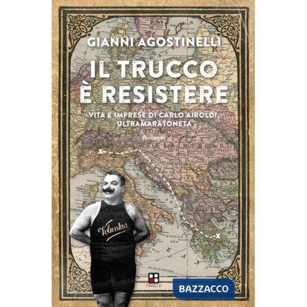 Trucco è resistere. Vita e imprese di Carlo Airoldi, ultramaratoneta (Il)