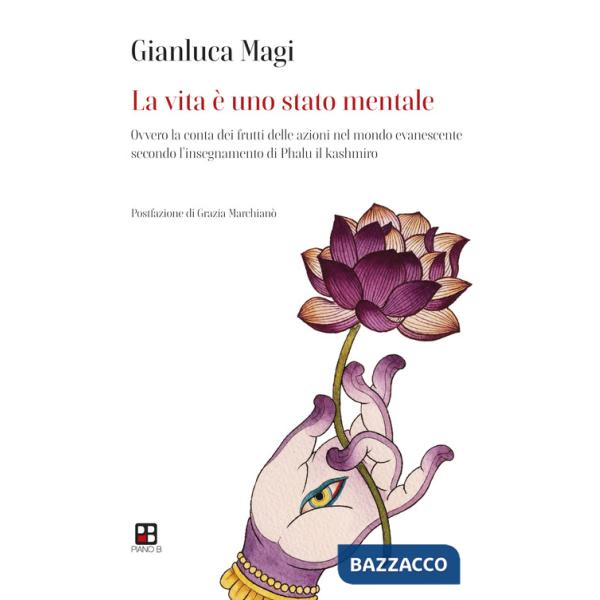 Vita è uno stato mentale. Ovvero la conta dei frutti delle azioni nel mondo evanescente secondo l'insegnamento di Phalu il Kashm