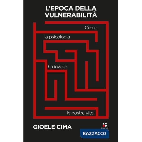 Epoca della vulnerabilità. Come la psicologia ha invaso le nostre vite (L')