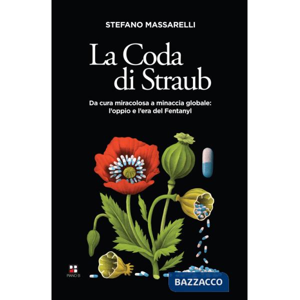Coda di Straub. Da cura miracolosa a minaccia globale. L'oppio e l'era del Fentanyl (La)