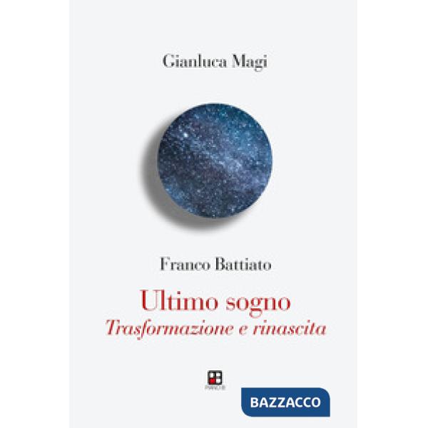 Franco Battiato. Ultimo sogno. Trasformazione e rinascita