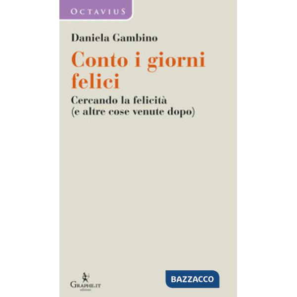 Conto i giorni felici. Cercando la felicità (e altre cose venute dopo)