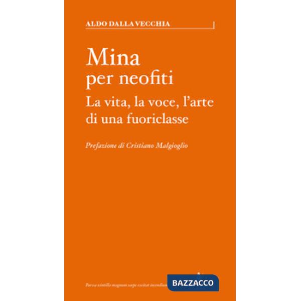 Mina per neofiti. La vita, la voce, l'arte di una fuoriclasse