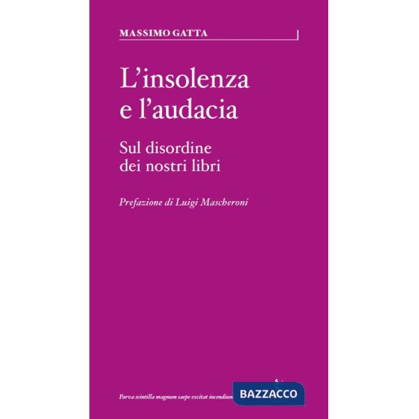 Insolenza e l'audacia. Sul disordine dei nostri libri (L')