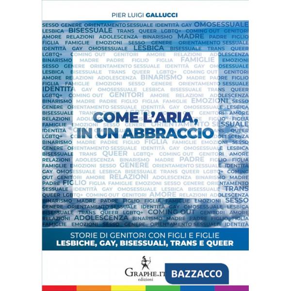 Come l'aria, in un abbraccio. Storie di genitori con figli e figlie lesbiche, gay, bisessuali, trans e queer