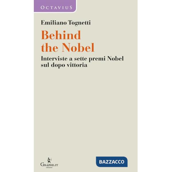 Behind the Nobel. Interviste a sette premi Nobel sul dopo vittoria