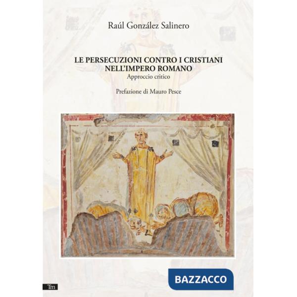 Persecuzioni contro i cristiani nell'Impero romano. Nuova ediz. (Le)