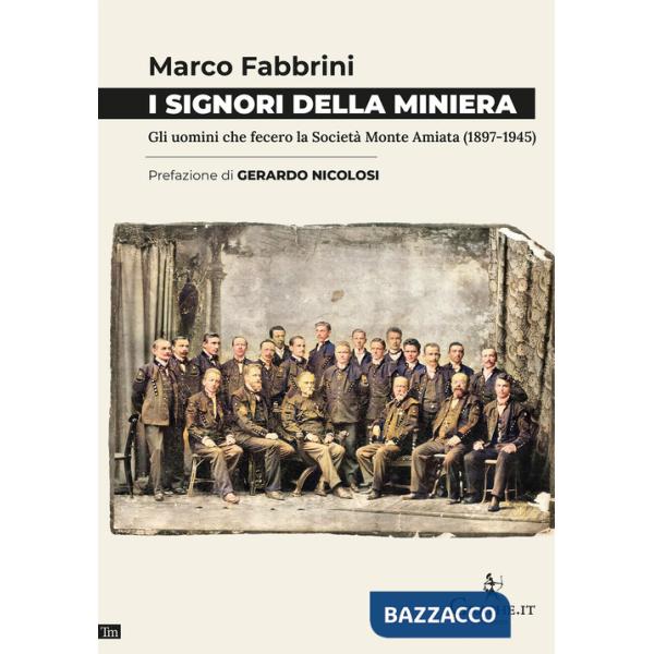 Signori della miniera. Gli uomini che fecero la Società Monte Amiata (1897-1945) (I)