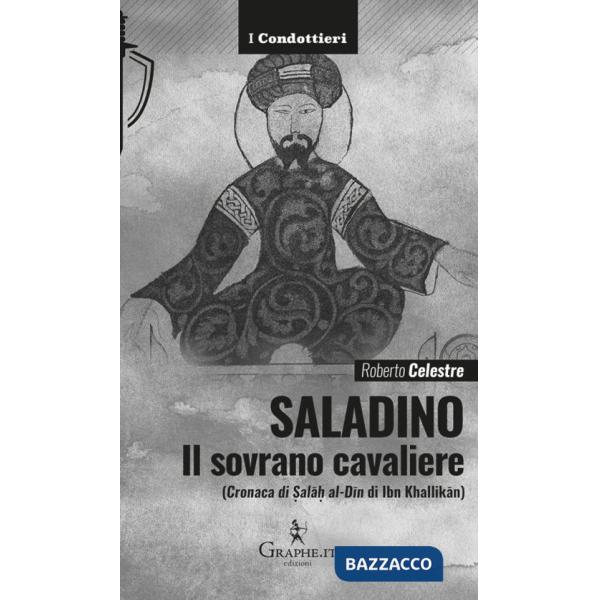 Saladino. Il sovrano cavaliere («Cronaca di Salâh al-Dîn» di Ibn Khallikân)