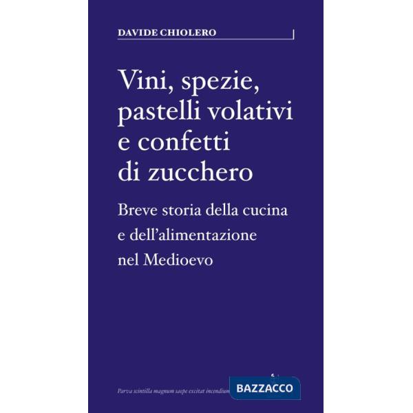 Vini, spezie, pastelli volativi e confetti di zucchero. Breve storia della cucina e dell'alimentazione nel Medioevo