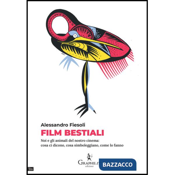 Film bestiali. Noi e gli animali del nostro cinema: cosa ci dicono, cosa simboleggiano, come lo fanno