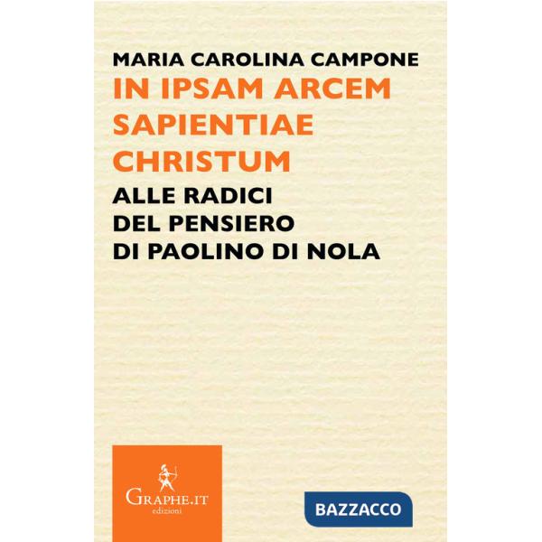 In ipsam arcem sapientiae Christum. Alle radici del pensiero di Paolino di Nola