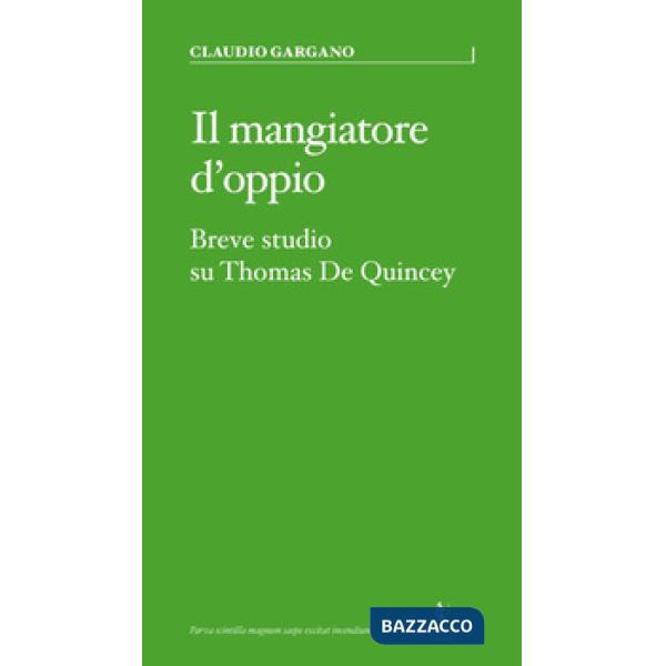 Mangiatore d'oppio. Breve studio su Thomas De Quincey (Il)