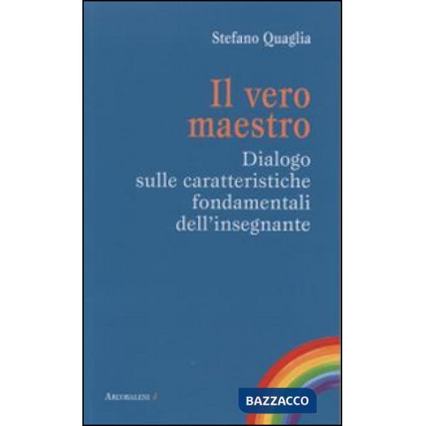 Vero maestro. Dialogo sulle caratteristiche fondamentali dell'insegnante (Il)