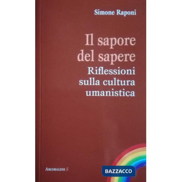 Sapore del sapere. Riflessioni sulla cultura umanistica (Il)