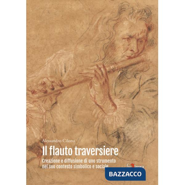 Flauto traversiere. Creazione e diffusione di uno strumento nel suo contesto simbolico e sociale (Il)