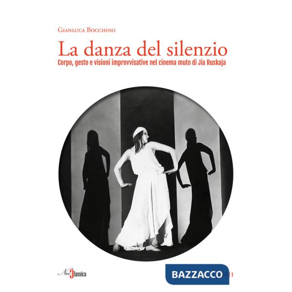 Danza del silenzio. Corpo, gesto e visioni improvvisative nel cinema muto di Jia Ruskaja (La)