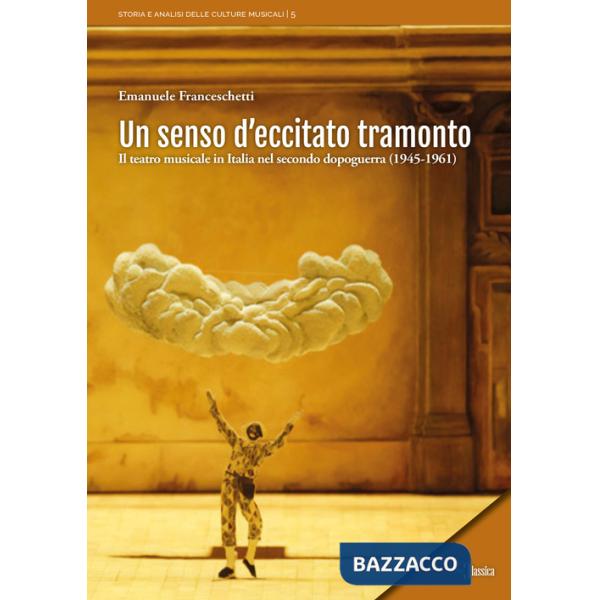 Senso d'eccitato tramonto. Il teatro musicale in Italia nel secondo dopoguerra (1945-1961) (Un)