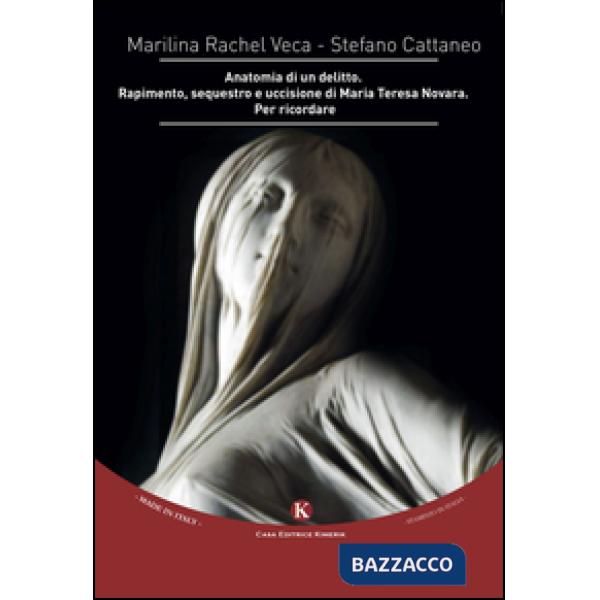 Anatomia di un delitto. Rapimento, sequestro e uccisione di Maria Teresa Novara.