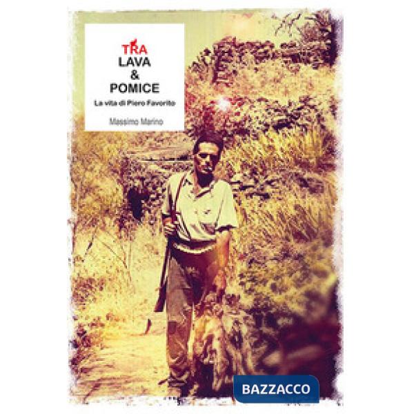 Tra lava e pomice. La vita di Piero Favorito
