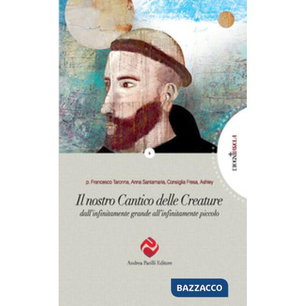 Nostro Cantico delle Creature. Dall'infinitamente grande all'infinitamente piccolo (Il)