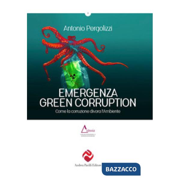 Emergenza green corruption. Come la corruzione divora l'ambiente