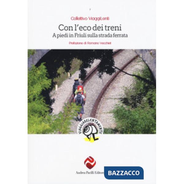 Con l'eco dei treni. A piedi in Friuli sulla strada ferrata