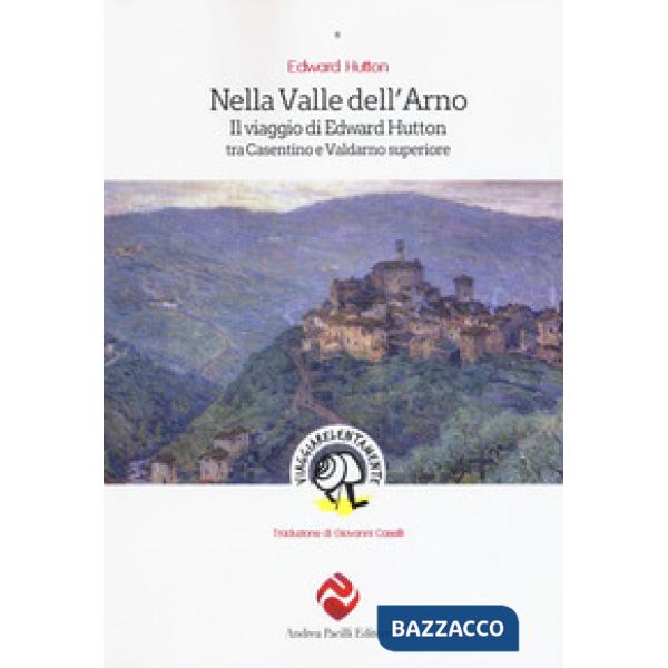 Nella valle dell'Arno. Il viaggio di Edward Hutton tra Casentino e Valdarno supe