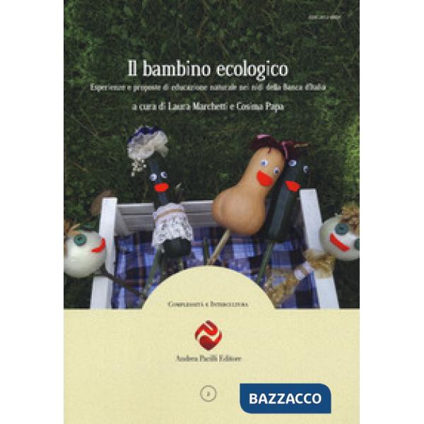 Bambino ecologico. Esperienze e proposte di educazione naturale nei nidi della Banca d'Italia. Nuova ediz. (Il)