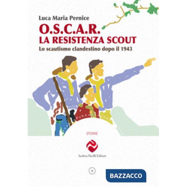 O.S.C.A.R. la resistenza scout. Lo scautismo clandestino dopo il 1943. Ediz. illustrata