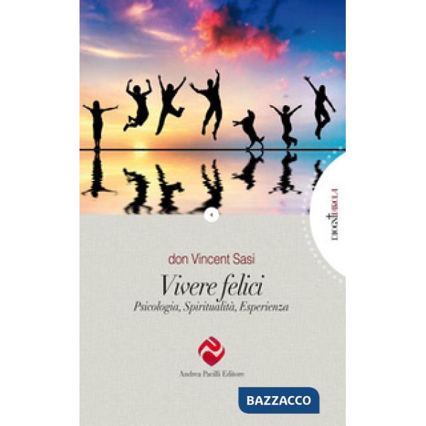 Vivere felici. Psicologia, spiritualità, esperienza