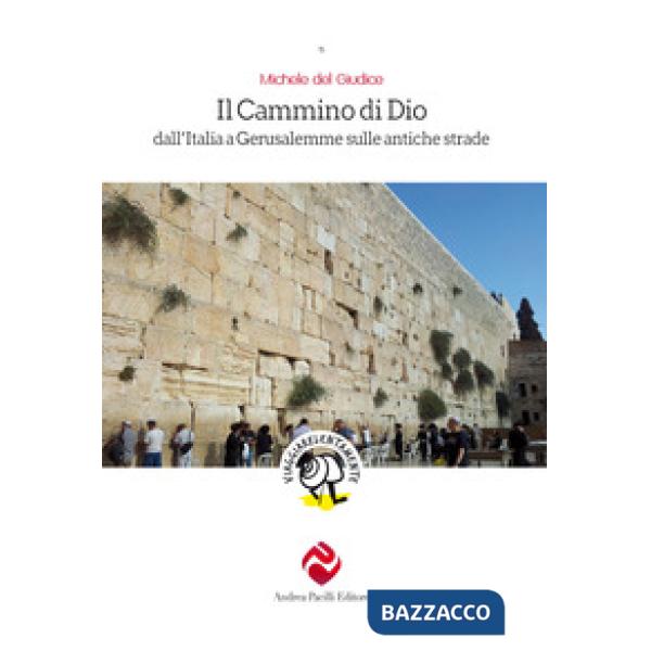 Cammino di Dio. Dall'Italia a Gerusalemme sulle antiche strade (Il)