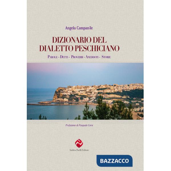 Dizionario del dialetto peschiciano. Parole, detti, proverbi, aneddoti, storie.