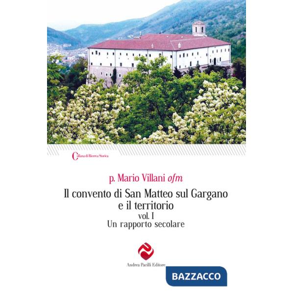 Convento di San Matteo sul Gargano e il territorio. Ediz. integrale (Il). Vol. 1: Un rapporto secolare