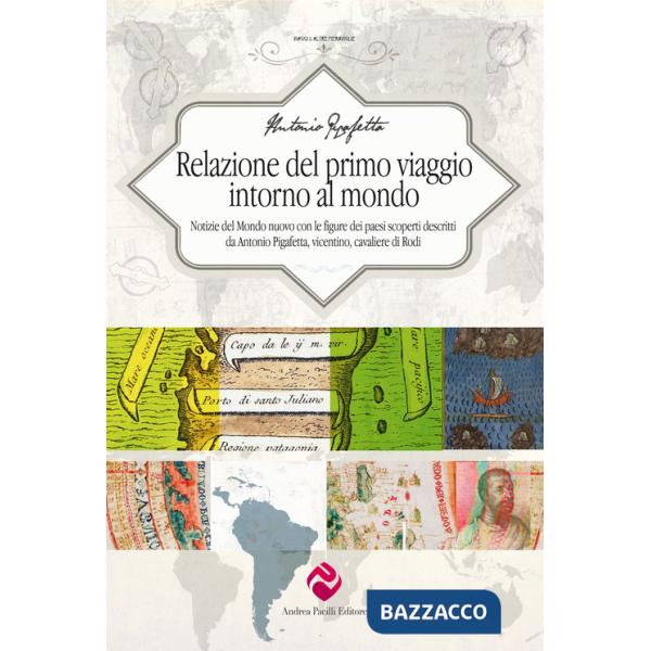 Relazione del primo viaggio intorno al mondo. Notizie del Mondo nuovo con le figure dei paesi scoperti descritti da Antonio Piga