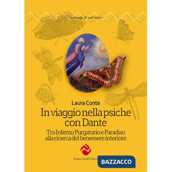 In viaggio nella psiche con Dante. Tra Inferno Purgatorio e Paradiso alla ricerca del benessere interiore. Nuova ediz.