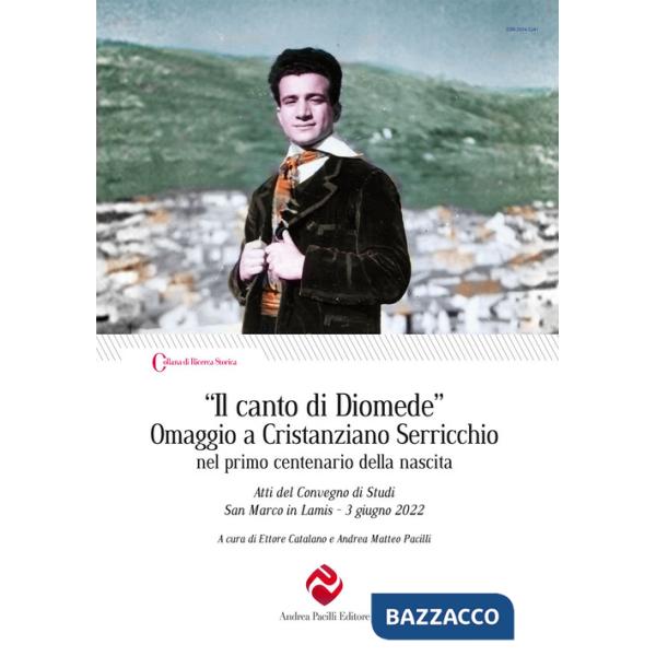 Canto di Diomede». Omaggio a Cristanziano Serricchio nel primo centenario della nascita. Atti del Convegno di Studi (San Marco i