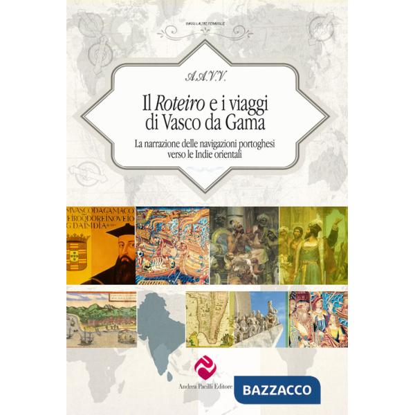 Roteiro e i viaggi di Vasco da Gama. La narrazione delle navigazioni portoghesi verso le Indie orientali. Ediz. critica (Il)